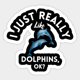 I Just Really Like Dolphins Ok Sticker